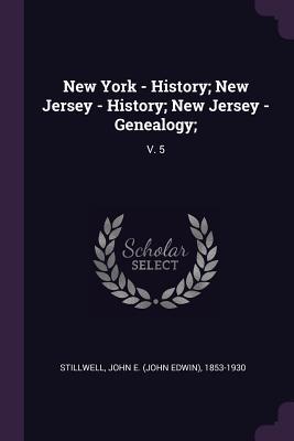 Read New York - History; New Jersey - History; New Jersey - Genealogy;: V. 5 - John Edwin Stillwell | PDF