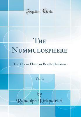 Download The Nummulosphere, Vol. 3: The Ocean Floor, or Benthoplankton (Classic Reprint) - Randolph Kirkpatrick | PDF