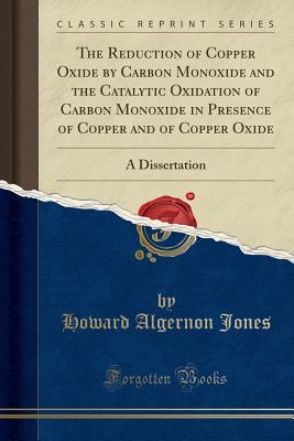 Download The Reduction of Copper Oxide by Carbon Monoxide and the Catalytic Oxidation of Carbon Monoxide in Presence of Copper and of Copper Oxide: A Dissertation (Classic Reprint) - Howard Algernon Jones file in ePub