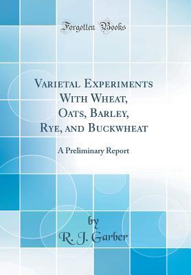 Read Varietal Experiments with Wheat, Oats, Barley, Rye, and Buckwheat: A Preliminary Report (Classic Reprint) - R.J. Garber file in ePub
