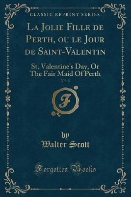 Read online La Jolie Fille de Perth, Ou Le Jour de Saint-Valentin, Vol. 3: St. Valentine's Day, or the Fair Maid of Perth (Classic Reprint) - Walter Scott file in ePub