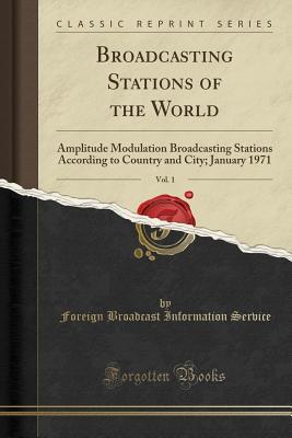 Download Broadcasting Stations of the World, Vol. 1: Amplitude Modulation Broadcasting Stations According to Country and City; January 1971 (Classic Reprint) - Foreign Broadcast Information Service | ePub