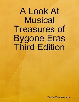 Read online A Look at Musical Treasures of Bygone Eras Third Edition - Daniel Zimmermann file in ePub