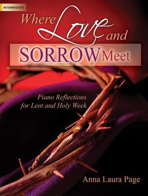 Read Where Love and Sorrow Meet: Piano Reflections for Lent and Holy Week - Anna Laura Page | PDF