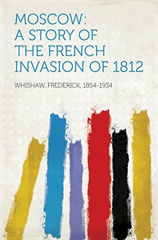 Download Moscow: A Story of the French Invasion of 1812 - Frederick Whishaw | PDF