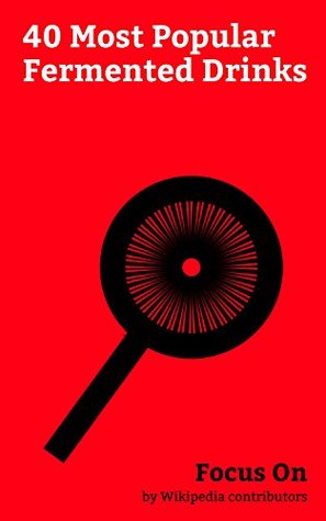 Download Focus On: 40 Most Popular Fermented Drinks: Fermentation in food Processing, Kombucha, Kefir, Fermentation, Alcoholic Drink, Cider, Ginger Beer, Kvass, Palm Wine, Lassi, etc. - Wikipedia contributors file in ePub