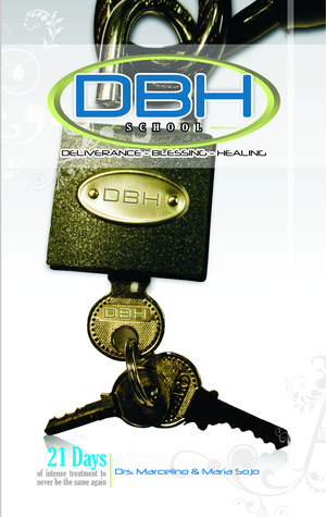 Read online D.B.H. School. Deliverance, Blessing, Healing. 21 Days of Intense Treatment to Never Be the Same Again. - Dr. Marcelino Sojo file in PDF
