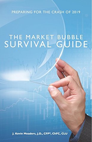 Read The Market Bubble Survival Guide : Preparing for the Crash of 2019 - J Kevin Meaders | ePub