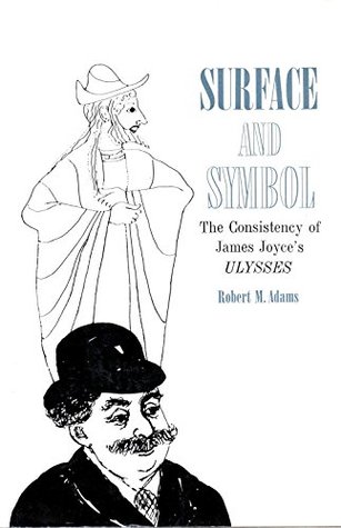 Read online Surface and Symbol: The Consistency of James Joyce's Ulysses - James] Adams, Robert Martin [Joyce | ePub