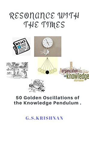 Read RESONANCE WITH THE TIMES: 50 Golden Oscillations of the Knowledge Pendulum - G S Krishnan | ePub