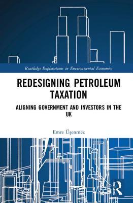 Read Redesigning Petroleum Taxation: Aligning Government and Investors in the UK - Emre Usenmez | ePub