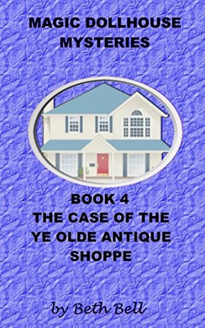 Read Magic Dollhouse Mysteries Book 4 The Case of Ye Olde Antique Shoppe - Beth Bell | ePub