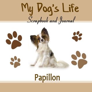 Download My Dog's Life Scrapbook and Journal Papillon: Photo Journal, Keepsake Book and Record Keeper for your dog - Debbie Miller | ePub
