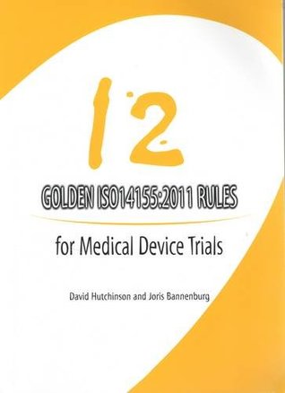 Read online 12 Golden ISO14155:2011 Ruled for Medical Device Trials - David Hutchinson file in PDF