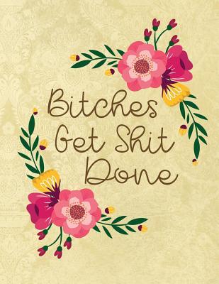 Download Bitches Get Shit Done: A Sweary Bullet Journal 8.5 X 11 Notebook Planner Organizer - NOT A BOOK | PDF