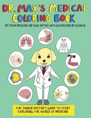 Read Dr. Max's Medical Coloring Book: The Junior Doctors Guide to Start Exploring The World of Medicine - Stefan L. Prisacaru | PDF