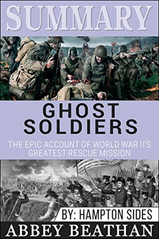 Read online Summary: Ghost Soldiers: The Epic Account of World War II's Greatest Rescue Mission - Abbey Beathan file in PDF