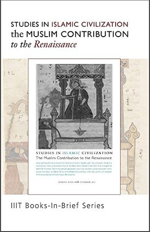 Read online Book-in-Brief: Studies in Islamic Civilization: The Muslim Contribution to the Renaissance - Ahmed Essa file in PDF