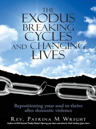 Read The Exodus Breaking Cycles and Changing Lives: Repositioning Your Soul to Thrive After Domestic Violence - Rev Patrina M. Wright | PDF