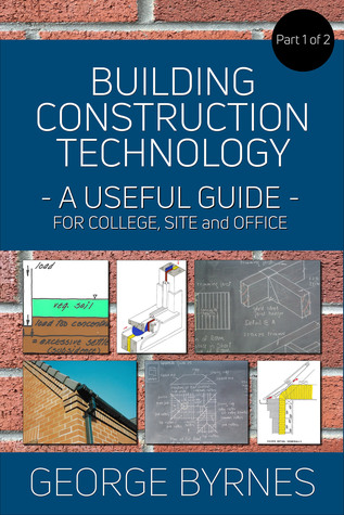 Read Building Construction Technology: A Useful Guide - Part 1 - George Byrnes | ePub