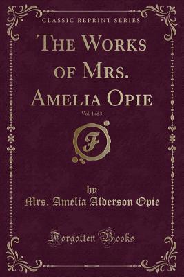 Read online The Works of Mrs. Amelia Opie, Vol. 1 of 3 (Classic Reprint) - Mrs Amelia Alderson Opie file in PDF