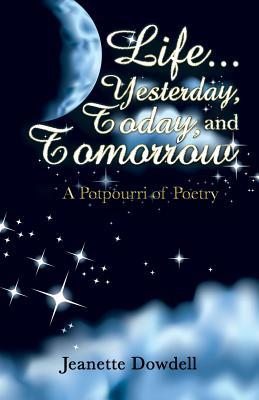 Read Life . . . Yesterday, Today, and Tomorrow: A Potpourri of Poetry - Jeanette Dowdell | PDF