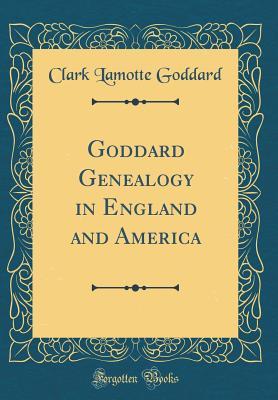 Read online Goddard Genealogy in England and America (Classic Reprint) - Clark Lamotte Goddard | PDF