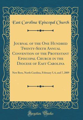 Download Journal of the One Hundred Twenty-Sixth Annual Convention of the Protestant Episcopal Church in the Diocese of East Carolina: New Bern, North Carolina, February 5, 6, and 7, 2009 (Classic Reprint) - East Carolina Episcopal Church file in ePub