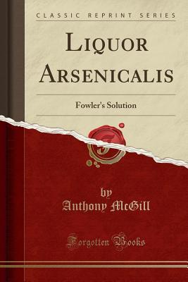 Read Liquor Arsenicalis: Fowler's Solution (Classic Reprint) - Anthony McGill file in PDF