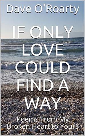 Download If Only Love Could Find A Way: Poems From My Broken Heart to Yours - Dave O'Roarty file in ePub