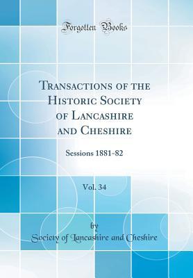 Download Transactions of the Historic Society of Lancashire and Cheshire, Vol. 34: Sessions 1881-82 (Classic Reprint) - Society of Lancashire and Cheshire file in ePub