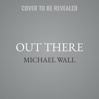 Read Out There: A Scientific Guide to Alien Life, Antimatter, and Human Space Travel (for the Cosmically Curious) - Michael Wall | PDF