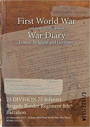 Read online 25 Division 75 Infantry Brigade Border Regiment 8th Battalion: 26 September 1915 - 30 June 1918 (First World War, War Diary, Wo95/2251/3) - British War Office file in PDF