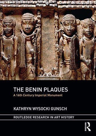Download The Benin Plaques: A 16th Century Imperial Monument (Routledge Research in Art History) - Kathryn Wysocki Gunsch file in PDF