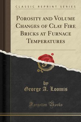 Read online Porosity and Volume Changes of Clay Fire Bricks at Furnace Temperatures (Classic Reprint) - George a Loomis file in ePub