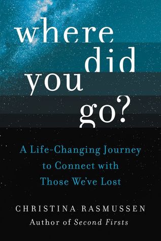 Read Where Did You Go?: A Life-Changing Journey to Connect with Those We’ve Lost - Christina Rasmussen | PDF