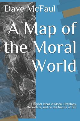 Read A Map of the Moral World: Original Ideas in Modal Ontology, Metaethics, and on the Nature of Evil - Dave McFaul | ePub
