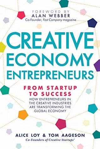 Read Creative Economy Entrepreneurs: From Startup to Success; How Entrepreneurs in the Creative Industries are Transforming the Global Economy - Alice Loy file in PDF