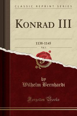 Download Konrad III, Vol. 1: 1138-1145 (Classic Reprint) - Wilhelm Bernhardi file in ePub