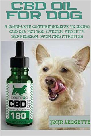 Read online CBD OIL FOR DOG: A complete comprehensive guide to using cbd oil for dog cancer, anxiety, cancer, pain, depression and arthritis - JOHN LEGGETTE M.D file in ePub