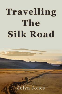 Download Travelling the Silk Road: A Journey on the Orient Silk Road Express - Jolyn Jones | PDF