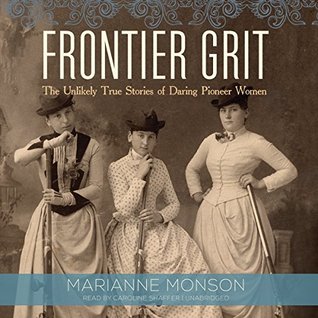 Read online Frontier Grit: The Unlikely True Stories of Daring Pioneer Women - Marianne Monson | ePub