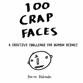 Read online 100 Crap Faces: A creative challenge for human beings - Mr Steve Chapman file in PDF