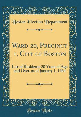 Read online Ward 20, Precinct 1, City of Boston: List of Residents 20 Years of Age and Over, as of January 1, 1964 (Classic Reprint) - Boston Election Department file in ePub