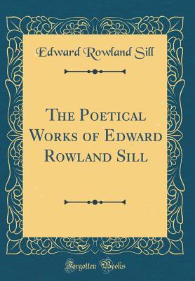 Read online The Poetical Works of Edward Rowland Sill (Classic Reprint) - Edward Rowland Sill | ePub