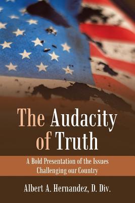 Read The Audacity of Truth: A Bold Presentation of the Issues Challenging Our Country - Albert a Hernandez | ePub