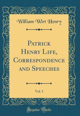 Read Patrick Henry Life, Correspondence and Speeches, Vol. 3 (Classic Reprint) - William Wirt Henry file in PDF