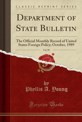 Download Department of State Bulletin, Vol. 89: The Official Monthly Record of United States Foreign Policy; October, 1989 (Classic Reprint) - Phyllis a Young | ePub