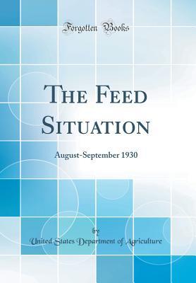 Read The Feed Situation: August-September 1930 (Classic Reprint) - U.S. Department of Agriculture | PDF