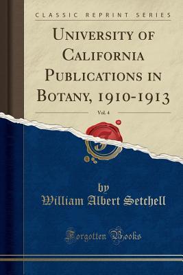 Download University of California Publications in Botany, 1910-1913, Vol. 4 (Classic Reprint) - William Albert Setchell | PDF